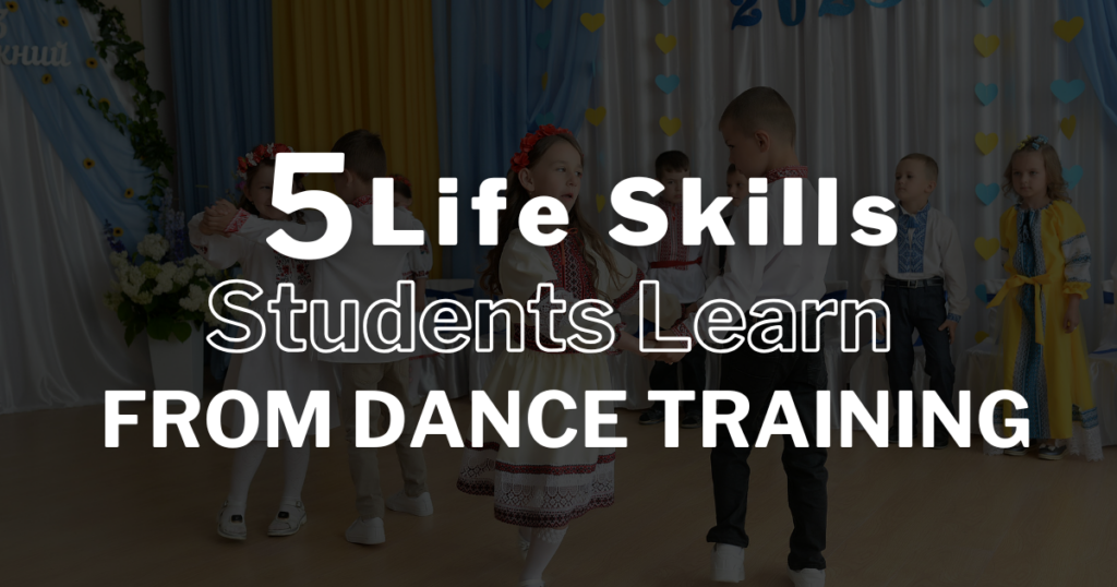 5 Life Skills Students Learn From Dance Training - OntarioDance.com